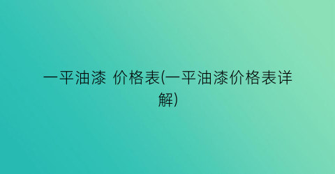 一平油漆 价格表(一平油漆价格表详解)